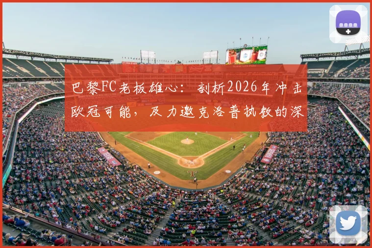 巴黎FC老板雄心:剖析2026年冲击欧冠可能,及力邀克洛普执教的深层背景与前景