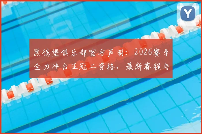 黑德堡俱乐部官方声明:2026赛季全力冲击亚冠二资格,最新赛程与球队战略解析