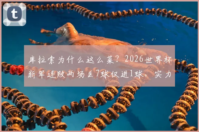 库拉索为什么这么菜？2026世界杯新军连败两场丢7球仅进1球，实力差距全解析