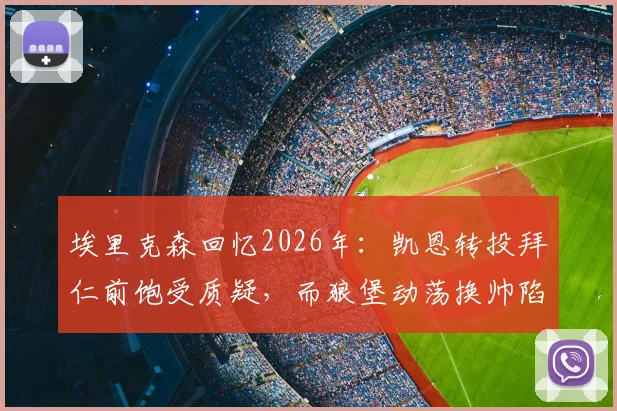 埃里克森回忆2026年:凯恩转投拜仁前饱受质疑,而狼堡动荡换帅陷入保级苦战